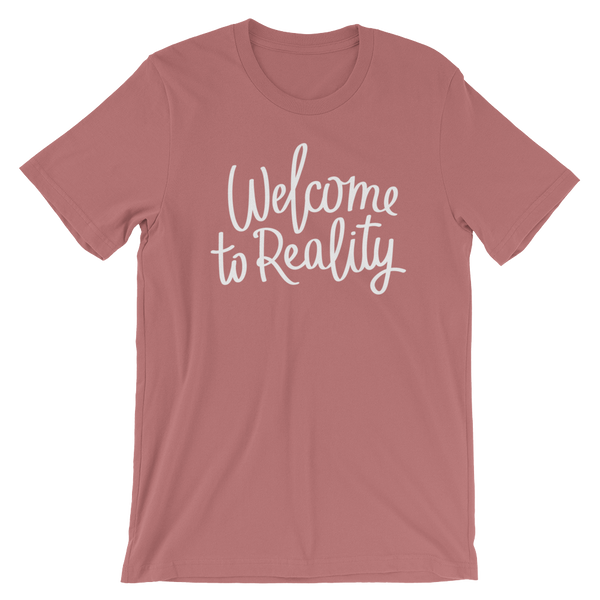 Welcome to Reality - Unisex T-Shirt - Quotable Tees Online