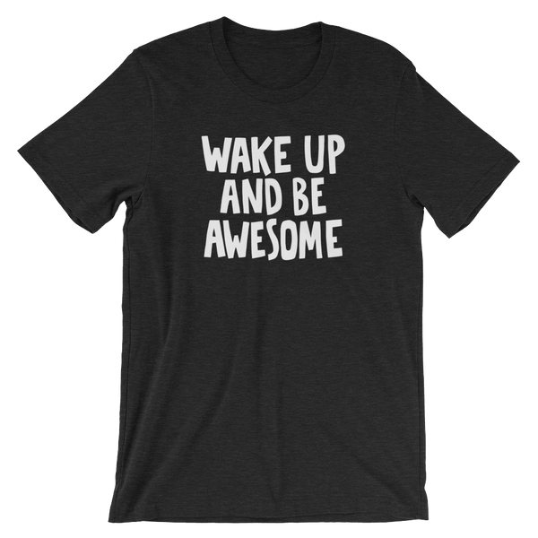 Wake up and be Awesome - Unisex T-Shirt - Quotable Tees Online