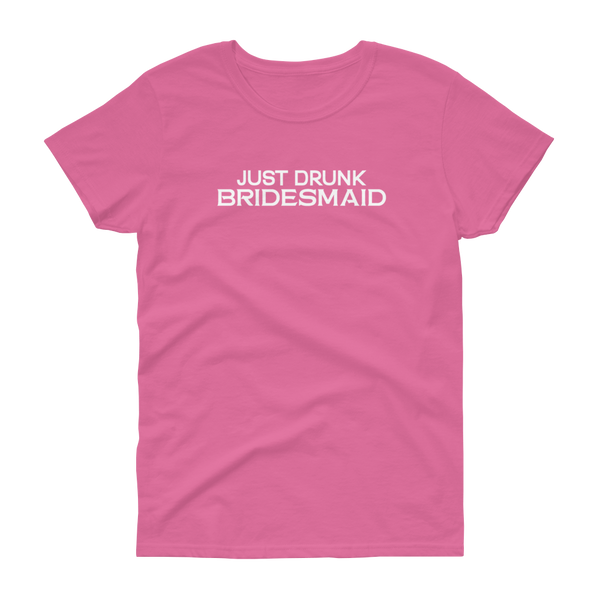 Just Drunk Bridesmaid - Women's T-shirt - Quotable Tees Online