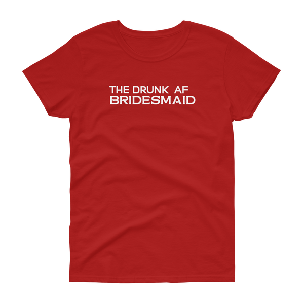 The Drunk AF Bridesmaid - T-shirt - Quotable Tees Online