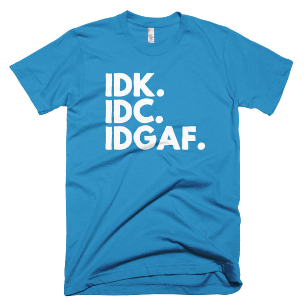 IDK. IDC. IDGAF. - T-Shirt - Quotable Tees Online