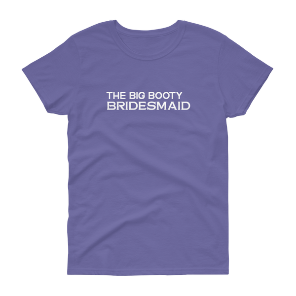 The Big Booty Bridesmaid - Women's T-shirt - Quotable Tees Online