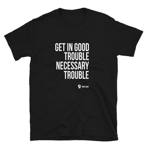 Get In Good Trouble Necessary Trouble - Unisex T-Shirt