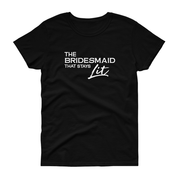 The Bridesmaid that stays Lit - T-shirt - Quotable Tees Online