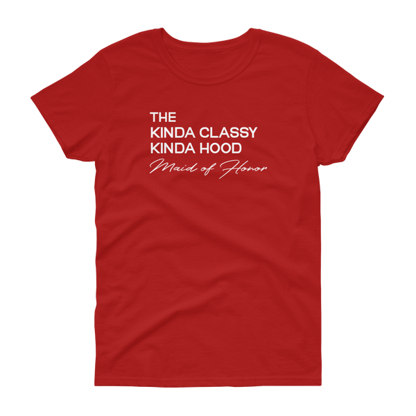 The Kinda Classy Kinda Hood Maid of Honor - T-shirt - Quotable Tees Online