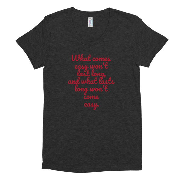 WHAT COMES EASY - Women's Crew Neck T-shirt - Quotable Tees Online