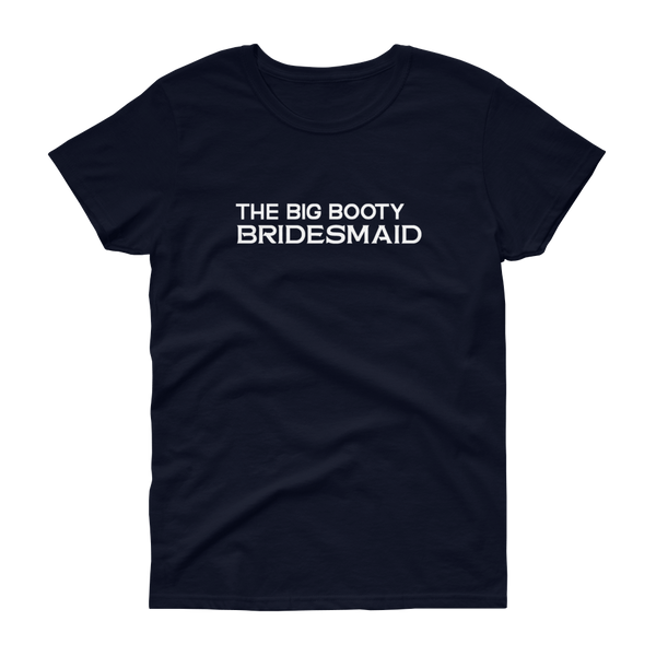 The Big Booty Bridesmaid - Women's T-shirt - Quotable Tees Online