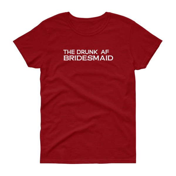 The Drunk AF Bridesmaid - T-shirt - Quotable Tees Online