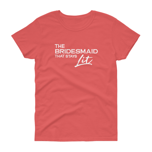 The Bridesmaid that stays Lit - T-shirt - Quotable Tees Online