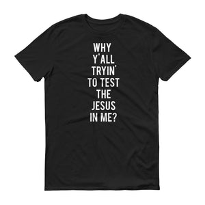 Why Y'all Tryin' to Test the Jesus In me? - T-Shirt - Quotable Tees Online