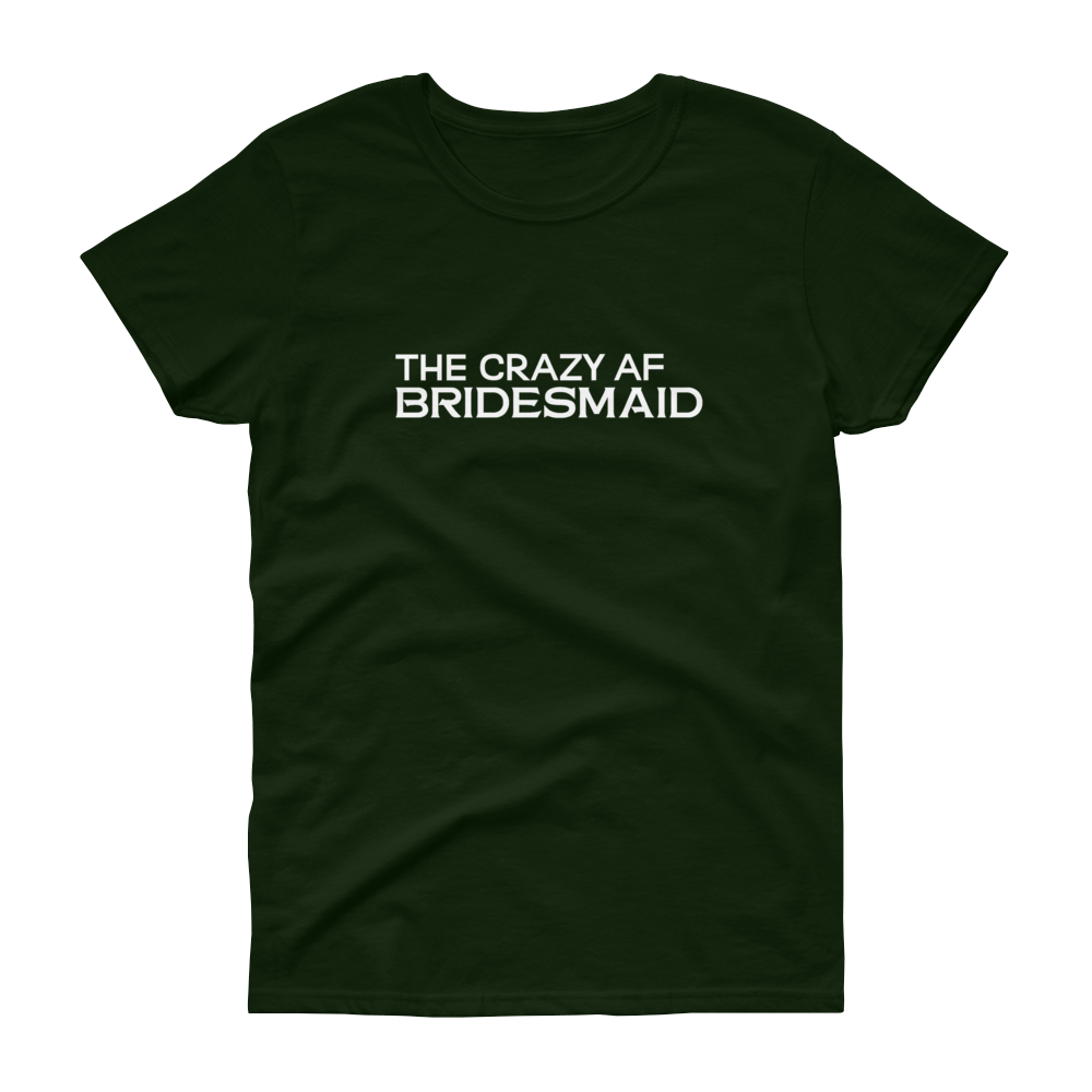 The Crazy AF Bridesmaid - T-shirt - Quotable Tees Online