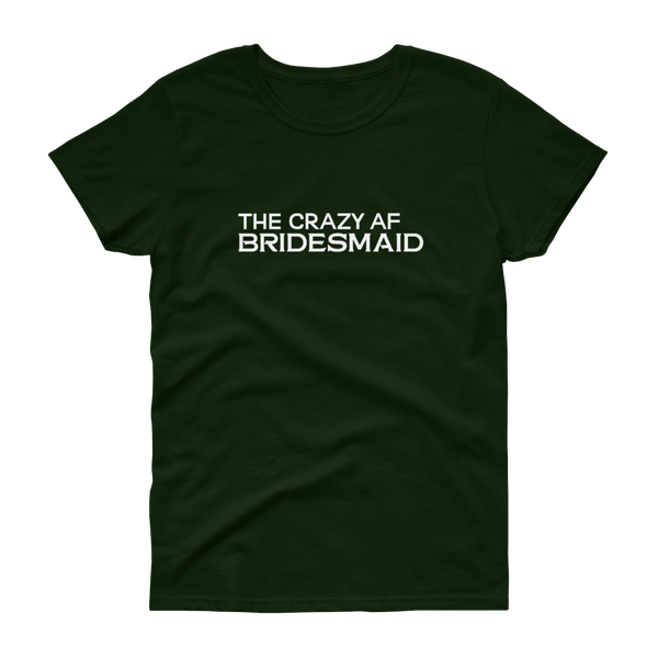 The Crazy AF Bridesmaid - T-shirt - Quotable Tees Online