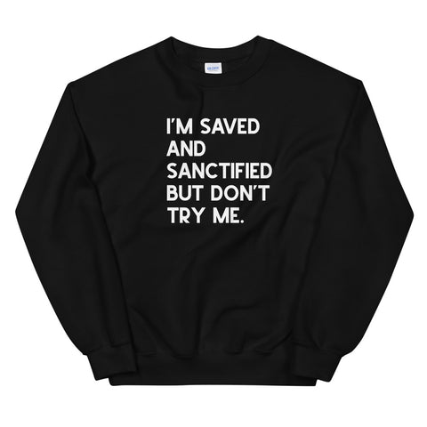 I'm Saved and Sanctified But Don't Try Me - Unisex Sweatshirt - Quotable Tees Online