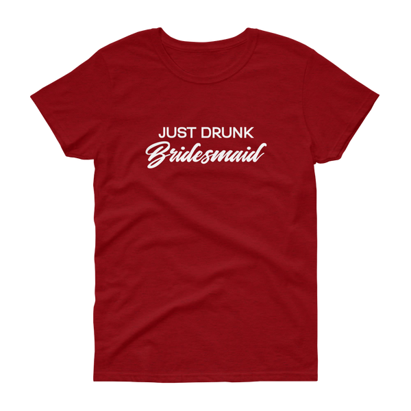 Just Drunk Bridesmaid - Women's T-shirt - Quotable Tees Online