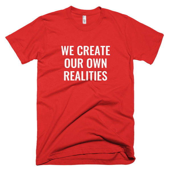 We Create Our Own Realities - T-Shirt - Quotable Tees Online