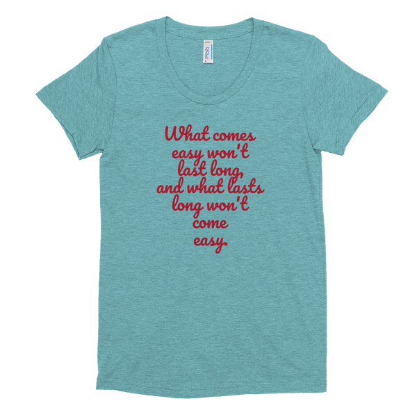 WHAT COMES EASY - Women's Crew Neck T-shirt - Quotable Tees Online