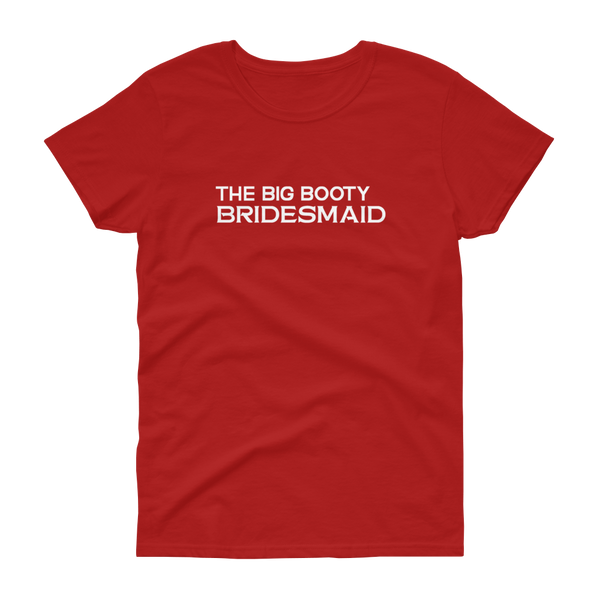 The Big Booty Bridesmaid - Women's T-shirt - Quotable Tees Online