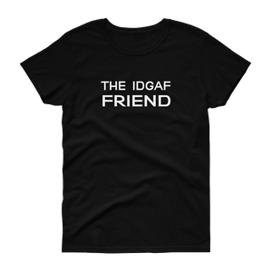 The IDGAF Friend - T-shirt - Quotable Tees Online