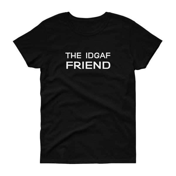 The IDGAF Friend - T-shirt - Quotable Tees Online