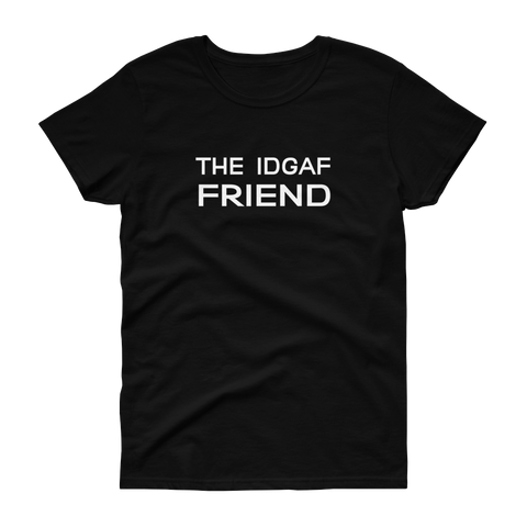 The IDGAF Friend - T-shirt - Quotable Tees Online