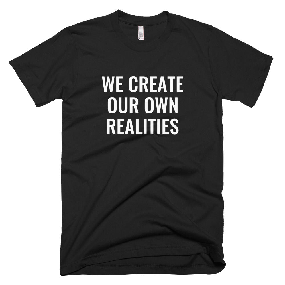 We Create Our Own Realities - T-Shirt - Quotable Tees Online