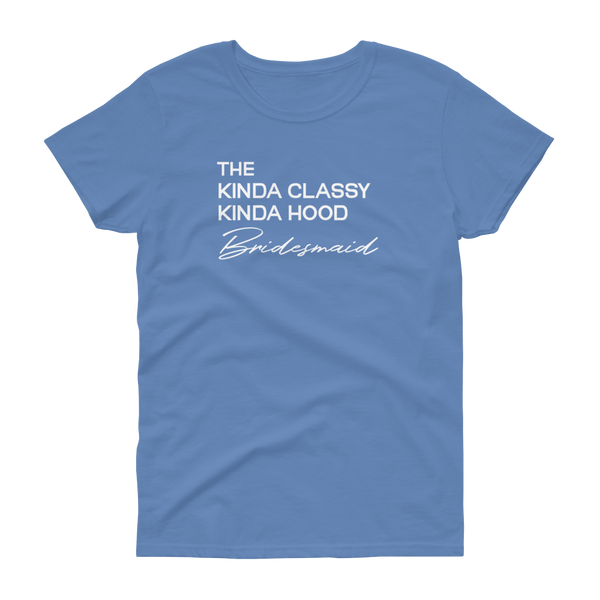 The Kinda Classy Kinda Hood Bridesmaid - T-shirt - Quotable Tees Online