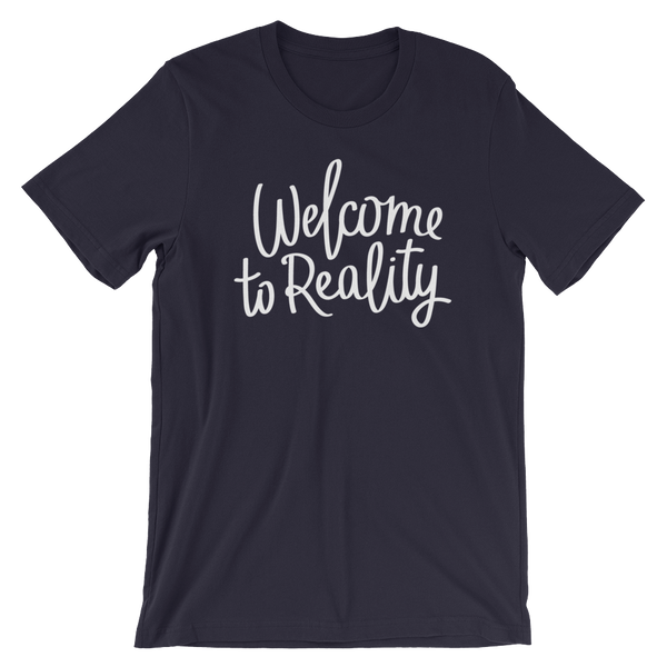 Welcome to Reality - Unisex T-Shirt - Quotable Tees Online