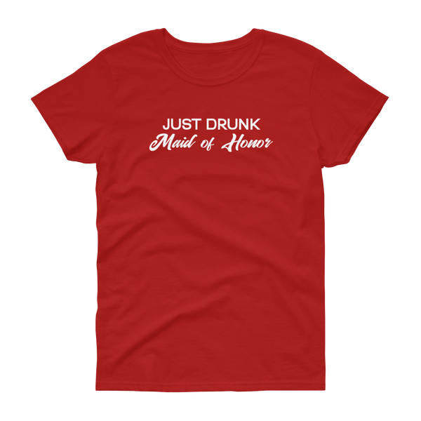 Just Drunk Maid of Honor - Women's T-shirt - Quotable Tees Online