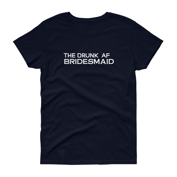 The Drunk AF Bridesmaid - T-shirt - Quotable Tees Online