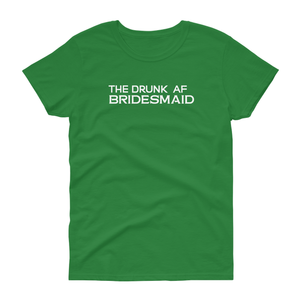 The Drunk AF Bridesmaid - T-shirt - Quotable Tees Online