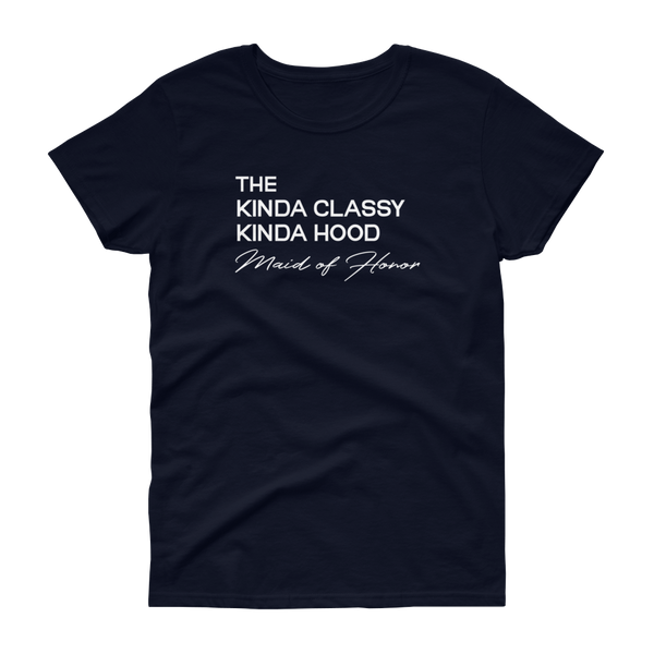 The Kinda Classy Kinda Hood Maid of Honor - T-shirt - Quotable Tees Online