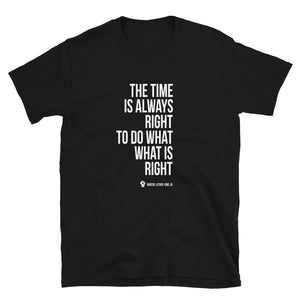 The Time Is Always Right To Do What's Right - Unisex T-Shirt