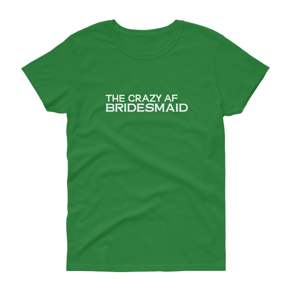 The Crazy AF Bridesmaid - T-shirt - Quotable Tees Online