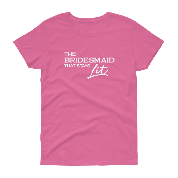 The Bridesmaid that stays Lit - T-shirt - Quotable Tees Online