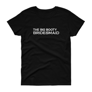 The Big Booty Bridesmaid - Women's T-shirt - Quotable Tees Online