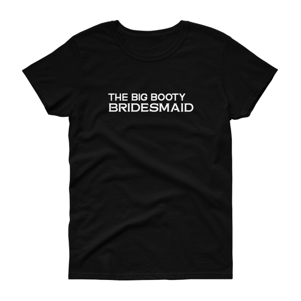 The Big Booty Bridesmaid - Women's T-shirt - Quotable Tees Online