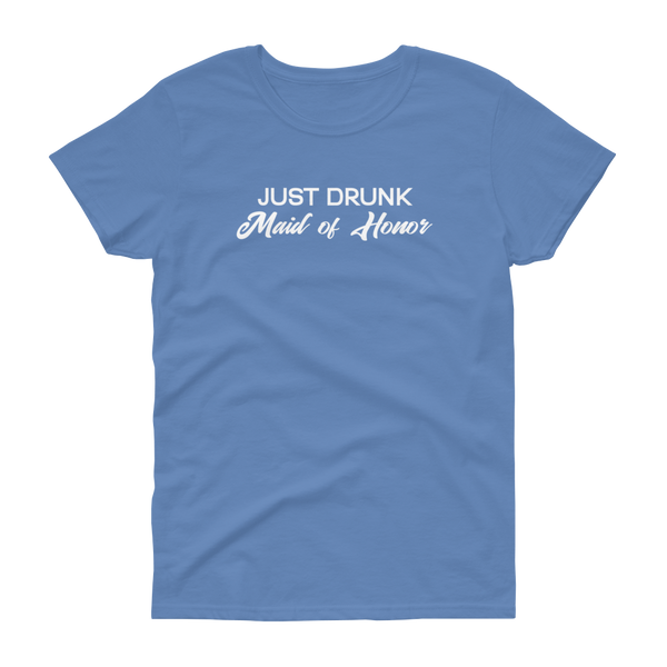 Just Drunk Maid of Honor - Women's T-shirt - Quotable Tees Online