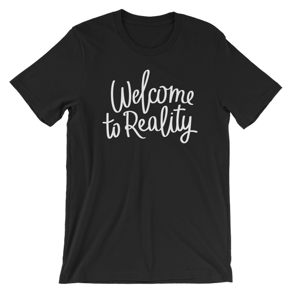 Welcome to Reality - Unisex T-Shirt - Quotable Tees Online