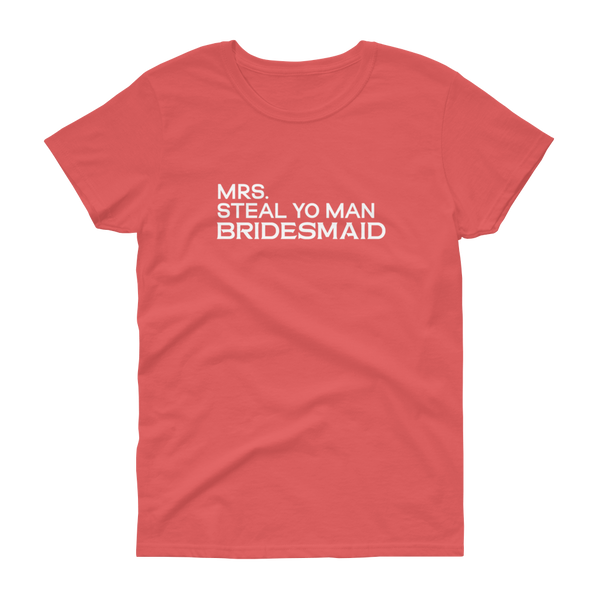 Mrs. Steal Yo Man Bridesmaid - Women's T-shirt - Quotable Tees Online