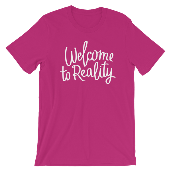 Welcome to Reality - Unisex T-Shirt - Quotable Tees Online