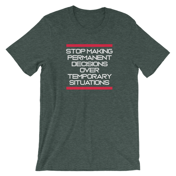 Stop making Permanent Decisions - Unisex T-Shirt - Quotable Tees Online