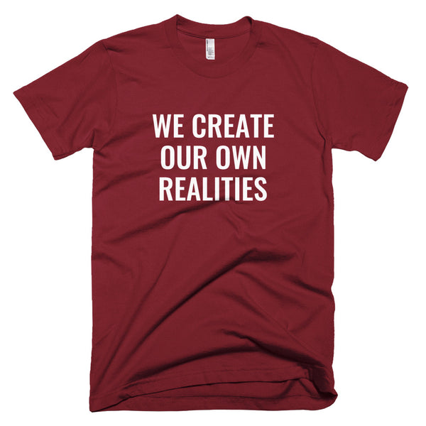 We Create Our Own Realities - T-Shirt - Quotable Tees Online