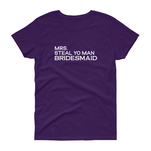 Mrs. Steal Yo Man Bridesmaid - Women's T-shirt - Quotable Tees Online