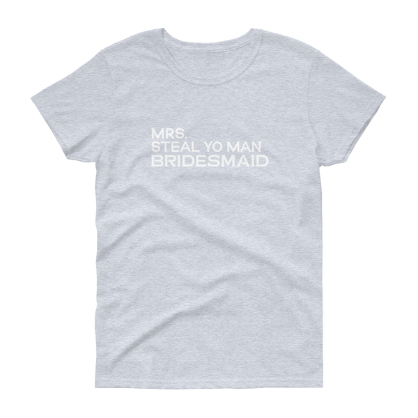 Mrs. Steal Yo Man Bridesmaid - Women's T-shirt - Quotable Tees Online