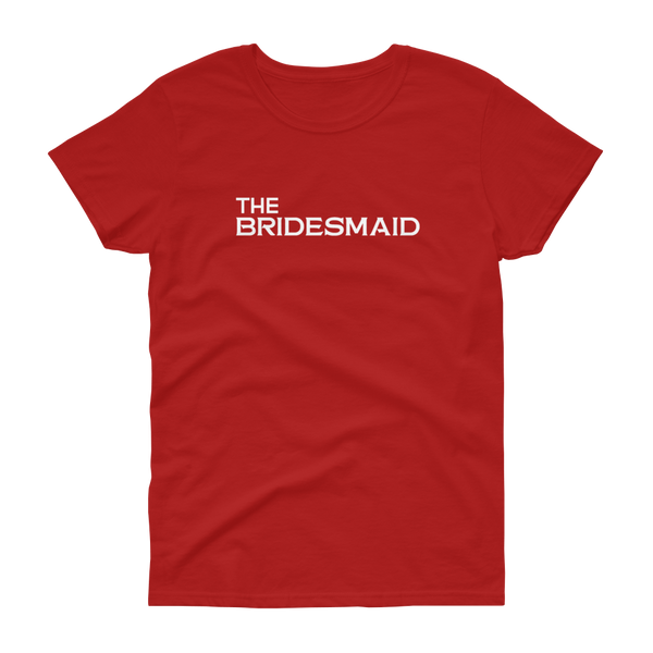 The Bridesmaid - T-shirt - Quotable Tees Online