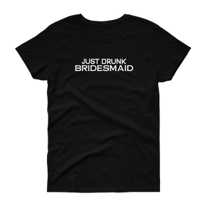 Just Drunk Bridesmaid - Women's T-shirt - Quotable Tees Online