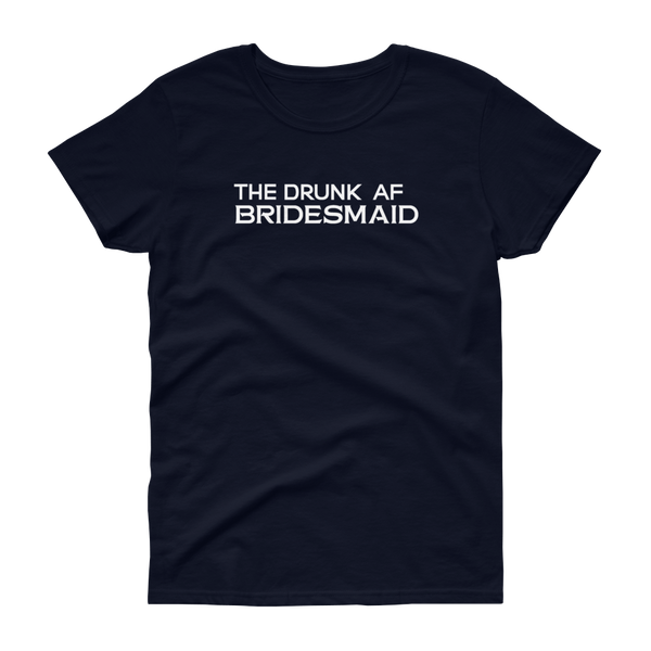 The Drunk AF Bridesmaid - T-shirt - Quotable Tees Online