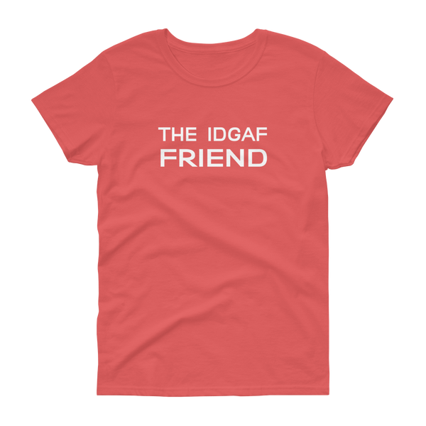 The IDGAF Friend - T-shirt - Quotable Tees Online