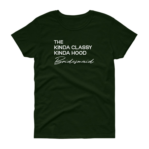 The Kinda Classy Kinda Hood Bridesmaid - T-shirt - Quotable Tees Online