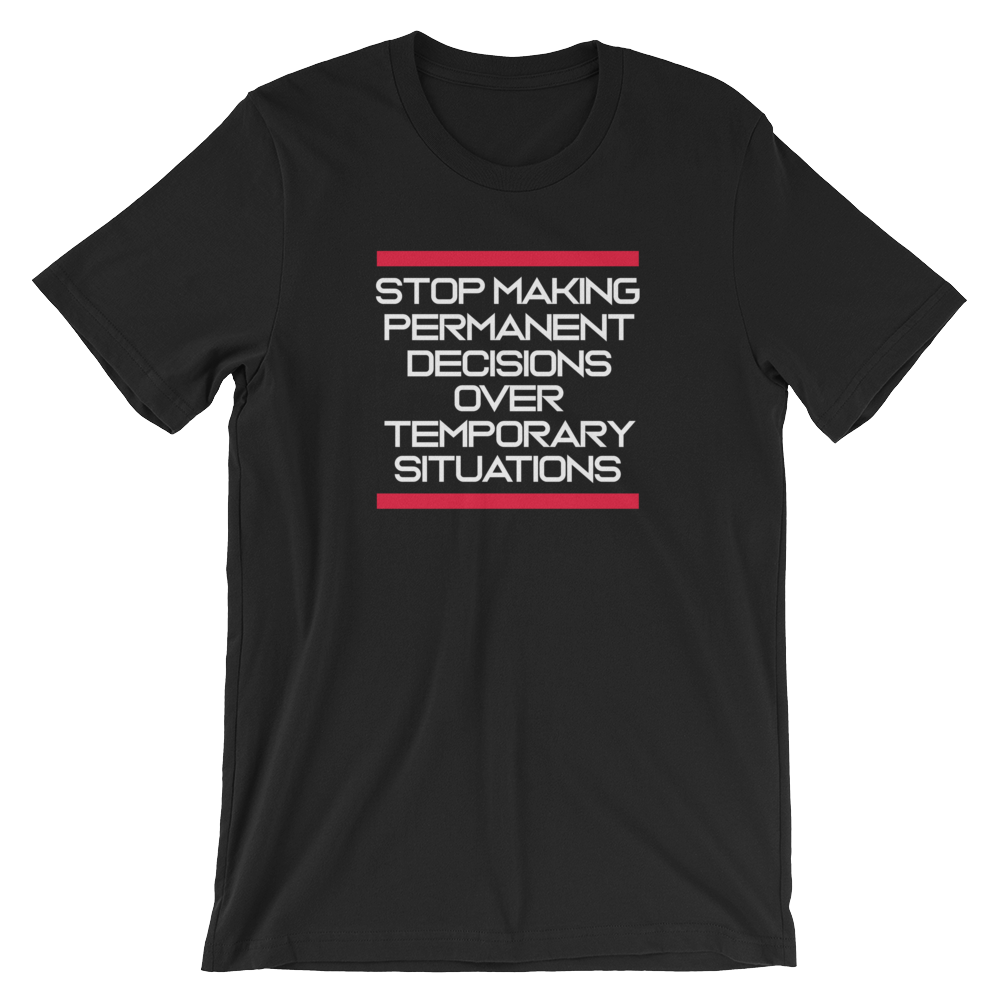 Stop making Permanent Decisions - Unisex T-Shirt - Quotable Tees Online